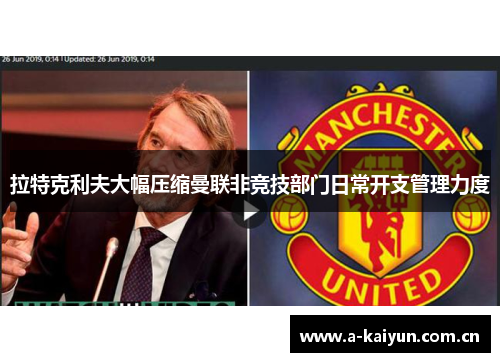 拉特克利夫大幅压缩曼联非竞技部门日常开支管理力度 拉特克利夫大幅压缩曼联非竞技部门日常开支管理力度